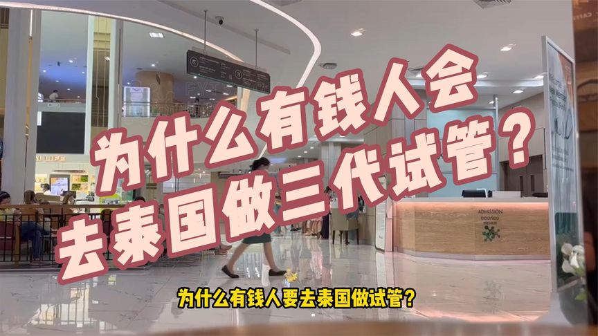 为什么有钱人喜欢去曼谷做三代试管？一个视频带你了解！