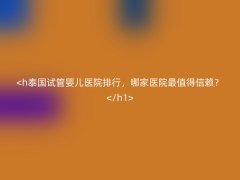 泰国试管婴儿医院排行，哪家医院最值得信赖？