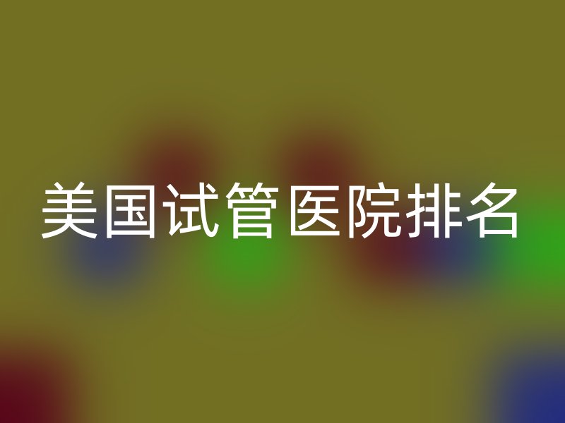 美国试管医院排名