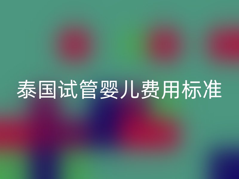 泰国试管婴儿费用标准