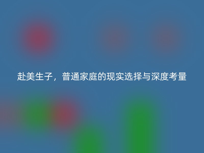 赴美生子,普通家庭的现实选择与深度考量