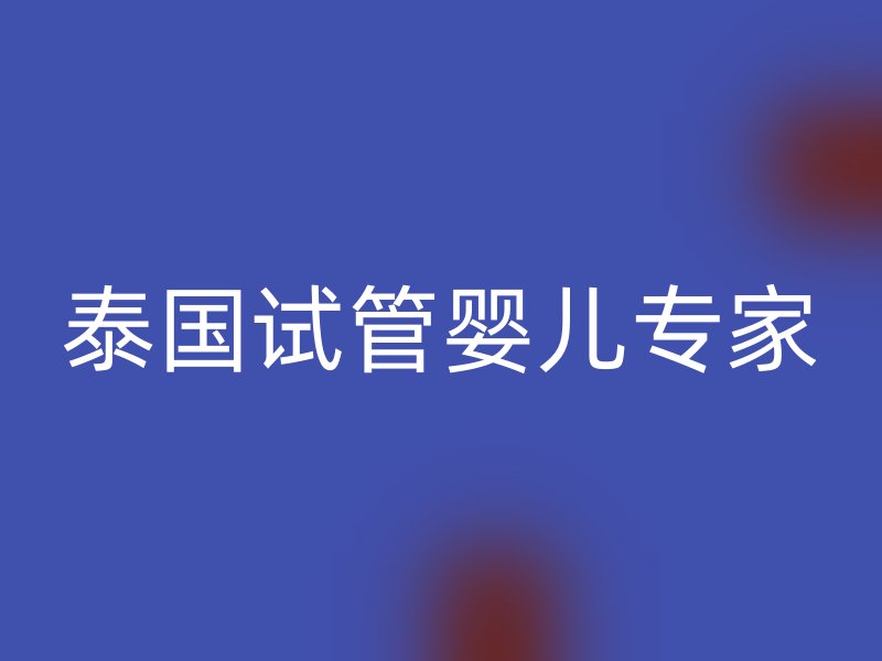 泰国试管婴儿专家
